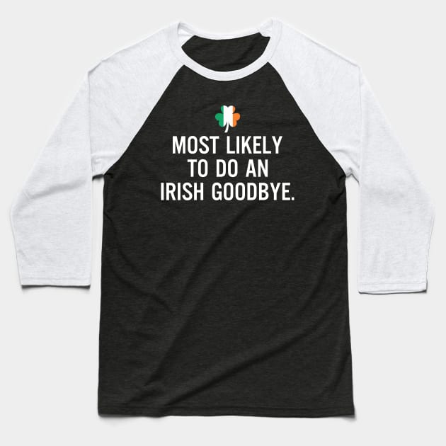 Most Likely To Do An Irish Goodbye Clover Irish Flag Baseball T-Shirt by RobertBowmanArt